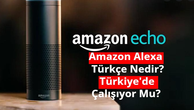 Amazon Alexa Türkçesi nedir?  Türkiye'de çalışıyor mu?